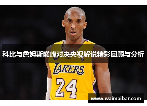 科比与詹姆斯巅峰对决央视解说精彩回顾与分析